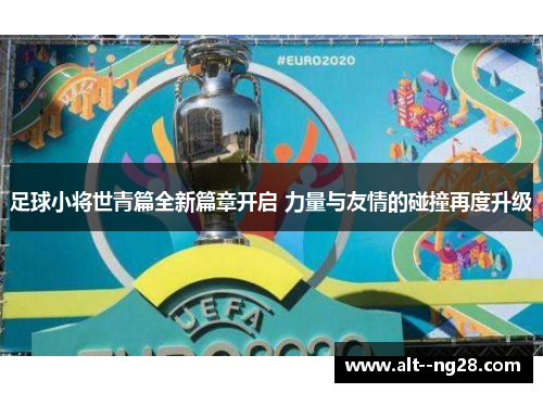 足球小将世青篇全新篇章开启 力量与友情的碰撞再度升级