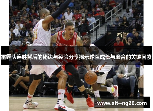 雷霆队连胜背后的秘诀与经验分享揭示球队成长与磨合的关键因素