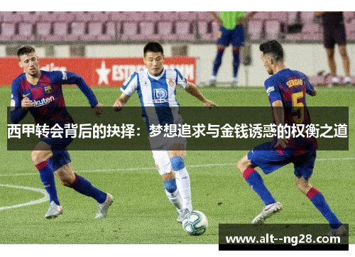 西甲转会背后的抉择：梦想追求与金钱诱惑的权衡之道