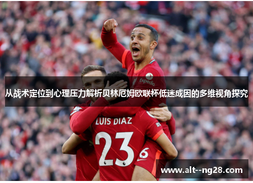 从战术定位到心理压力解析贝林厄姆欧联杯低迷成因的多维视角探究