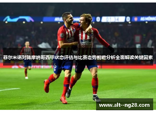 菲尔米诺对阵摩纳哥西甲状态评估与比赛走势前瞻分析全面解读关键因素 菲尔米诺对阵摩纳哥西甲状态评估与比赛走势前瞻分析全面解读关键因素