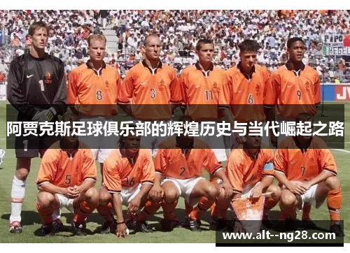 阿贾克斯足球俱乐部的辉煌历史与当代崛起之路 阿贾克斯足球俱乐部的辉煌历史与当代崛起之路