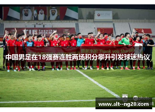 中国男足在18强赛连胜两场积分攀升引发球迷热议 中国男足在18强赛连胜两场积分攀升引发球迷热议