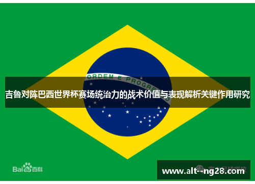 吉鲁对阵巴西世界杯赛场统治力的战术价值与表现解析关键作用研究 吉鲁对阵巴西世界杯赛场统治力的战术价值与表现解析关键作用研究